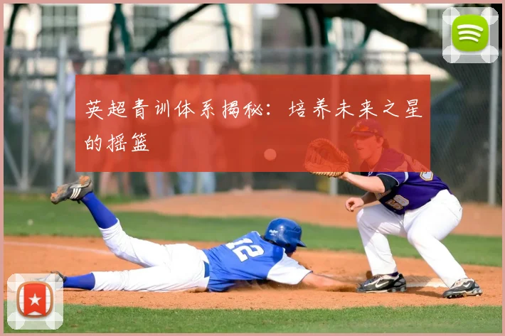 英超青训体系揭秘：培养未来之星的摇篮