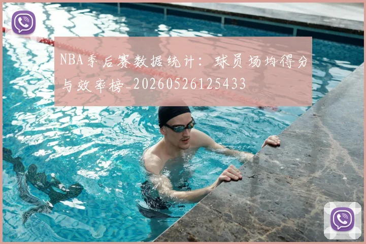 NBA季后赛数据统计:球员场均得分与效率榜_20260526125433