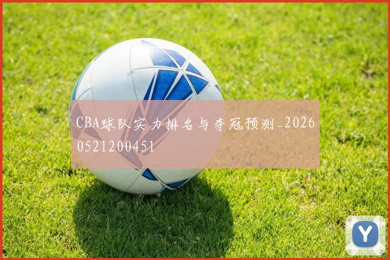 CBA球队实力排名与夺冠预测_20260521200451