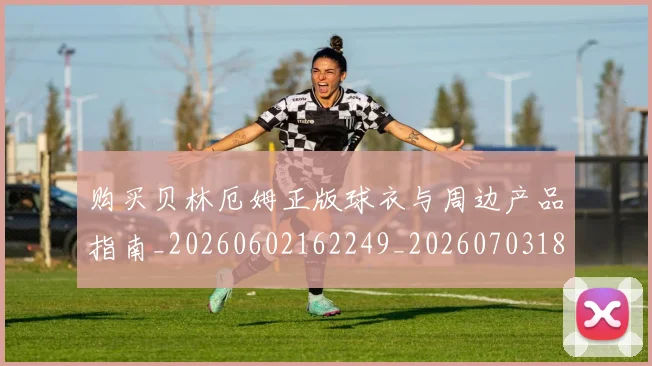 购买贝林厄姆正版球衣与周边产品指南_20260602162249_20260703182011